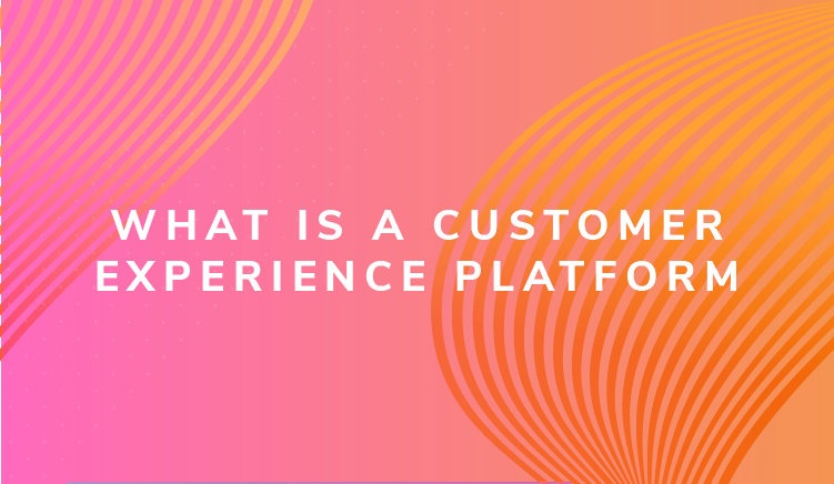 What is a Customer Experience Platform?